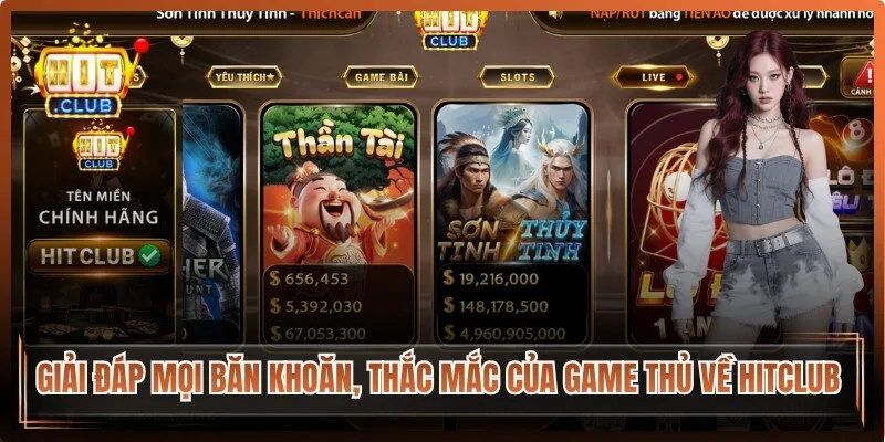 Giải đáp mọi băn khoăn, thắc mắc của game thủ về Hitclub 